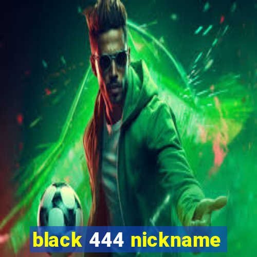 black 444 nickname